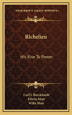 Richelieu: His Rise To Power - Burckhardt, Carl J, and Muir, Edwin (Translated by), and Muir, Willa (Translated by)