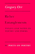Richer Entanglements: Essays and Notes on Poetry and Poems - Orr, Gregory, Professor