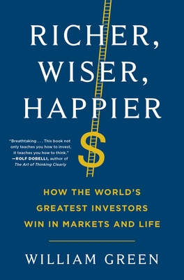 Richer, Wiser, Happier: How the World's Greatest Investors Win in Markets and Life - Green, William