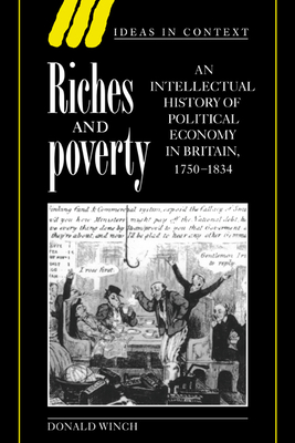 Riches and Poverty: An Intellectual History of Political Economy in Britain, 1750-1834 - Winch, Donald