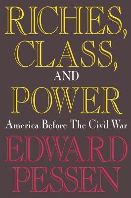 Riches, Class, and Power: United States Before the Civil War - Pessen, Edward (Editor)