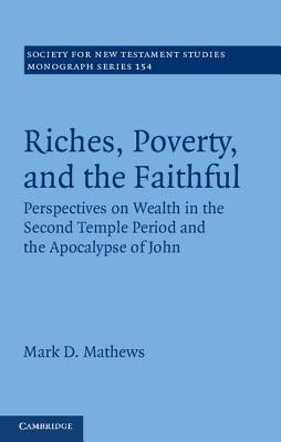 Riches, Poverty, and the Faithful: Perspectives on Wealth in the Second Temple Period and the Apocalypse of John - Mathews, Mark D.