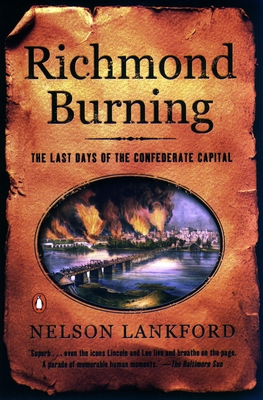 Richmond Burning: The Last Days of the Confederate Capital - Lankford, Nelson