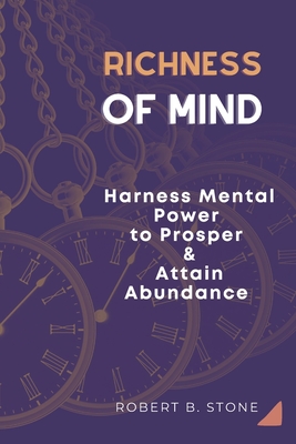 Richness of Mind: Harness Mental Power To Prosper and Attain Abundance - Stone, Robert B