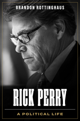 Rick Perry: A Political Life - Rottinghaus, Brandon