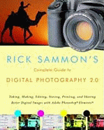 Rick Sammon's Complete Guide to Digital Photography 2.0: Taking, Making, Editing, Storing, Printing, and Sharing Better Digital Images Featuring Adobe Photoshop(r) Elements(r)