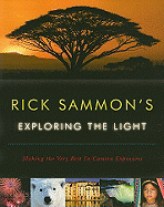 Rick Sammon's Exploring the Light: Making the Very Best In-Camera Exposures