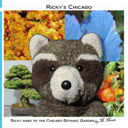 Ricky Goes to the Chicago Botanic Garden: Ricky Raccoon Goes to the Japanese, Rose, Butterfly, Bonsai, Aquatic, and Heritage Gardens