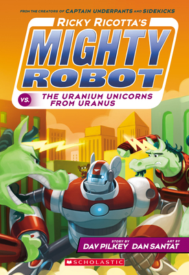 Ricky Ricotta's Mighty Robot vs. the Uranium Unicorns from Uranus (Ricky Ricotta's Mighty Robot #7): Volume 7 - Pilkey, Dav