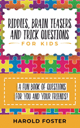 Riddles, Brain Teasers, and Trick Questions for Kids: A Fun Book of Questions for You and Your Friends!