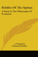Riddles Of The Sphinx: A Study In The Philosophy Of Evolution