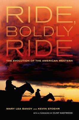 Ride, Boldly Ride: The Evolution of the American Western - Bandy, Mary Lea, and Stoehr, Kevin, and Eastwood, Clint (Foreword by)