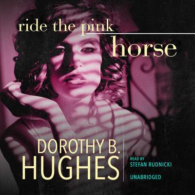 Ride the Pink Horse - Hughes, Dorothy B, and De Cuir, Cassandra (Director), and Rudnicki, Stefan (Read by)