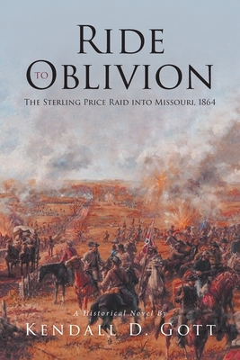 Ride to Oblivion: The Sterling Price Raid into Missouri, 1864 - Gott, Kendall D