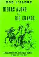 Riders Along the Rio Grande: A Collection of Outlaws, Prostitutes and Vigilantes - L'Aloge, Bob, and Metz, Leon