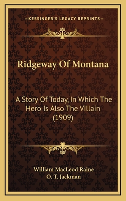 Ridgeway of Montana: A Story of Today, in Which the Hero Is Also the Villain - Raine, William MacLeod