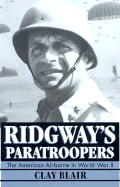 Ridgway's Paratroopers: The American Airborne in World War II - Blair, Clay, Jr.