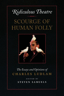 Ridiculous Theatre: Scourge of Human Folly: The Essays and Opinions of Charles Ludlam
