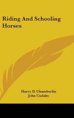 Riding And Schooling Horses - Chamberlin, Harry D, and Cudahy, John (Introduction by), and Sumner, Edwin M (Foreword by)