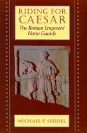 Riding for Caesar: The Roman Emperors' Horse Guard