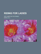 Riding for Ladies: With Hints on the Stable