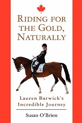 Riding for the Gold, Naturally: Lauren Barwick's Incredible Journey - O'Brien, Susan, MD