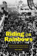 Riding on Rainbows: Blackpool Pleasure Beach and Its Place in British Popular Culture - Walton, John K.