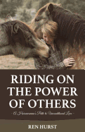 Riding on the Power of Others: A Horsewoman's Path to Unconditional Love