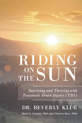 Riding on the Sun: Surviving and Thriving with Traumatic Brain Injury (TBI) - Klug, Beverly, Dr.