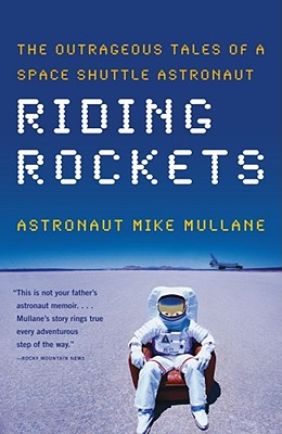 Riding Rockets: The Outrageous Tales of a Space Shuttle Astronaut - Mullane, Mike