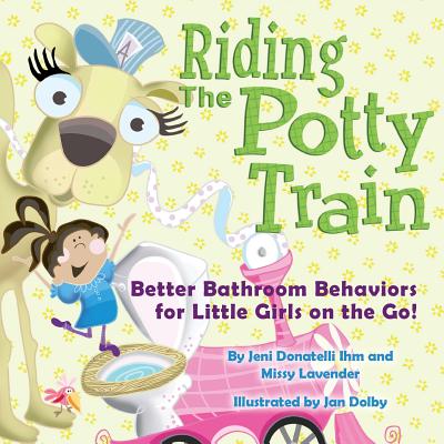 Riding The Potty Train: Better Bathroom Behaviors for Little Girls on the Go! - Lavender, Missy, and Ihm, Jeni Donatelli