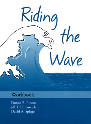 Riding the Wave Workbook - Pincus, Donna B, and Ehrenreich, Jill T, and Spiegel, David A