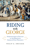 Riding with George: Sportsmanship & Chivalry in the Making of America's First President