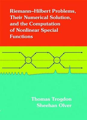 Riemann-Hilbert Problems, Their Numerical Solution, and the Computation of Nonlinear Special Functions - Trogdon, Thomas, and Olver, Sheehan