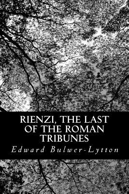 Rienzi, the Last of the Roman Tribunes - Bulwer-Lytton, Edward, Sir