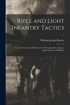 Rifle and Light Infantry Tactics: for the Exercise and Manoeuvres of Troops When Acting as Light Infantry or Riflemen; 2 - Hardee, William Joseph 1815-1873