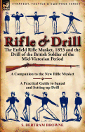 Rifle & Drill: The Enfield Rifle Musket, 1853 and the Drill of the British Soldier of the Mid-Victorian Period
