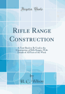 Rifle Range Construction: A Text-Book to Be Used in the Construction of Rifle Ranges, with Details of All Parts of the Work (Classic Reprint)
