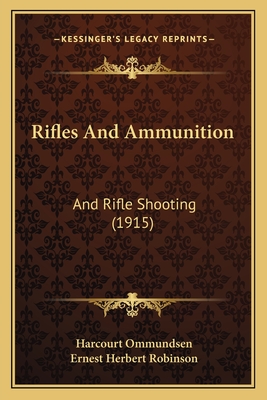 Rifles and Ammunition: And Rifle Shooting (1915) - Ommundsen, Harcourt, and Robinson, Ernest Herbert