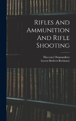 Rifles And Ammunition And Rifle Shooting - Ommundsen, Harcourt, and Ernest Herbert Robinson (Creator)