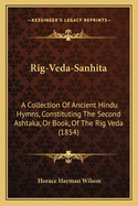 Rig-Veda-Sanhita: A Collection of Ancient Hindu Hymns, Constituting the Second Ashtaka, or Book, of the Rig Veda (1854)
