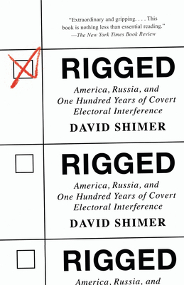 Rigged: America, Russia, and One Hundred Years of Covert Electoral Interference - Shimer, David