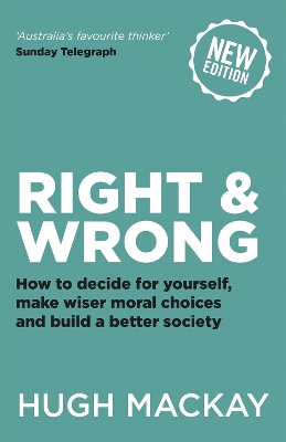 Right and Wrong: How to decide for yourself, make wiser moral choices and build a better society - Mackay, Hugh