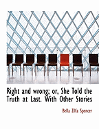 Right and Wrong; Or, She Told the Truth at Last. with Other Stories