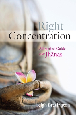 Right Concentration: A Practical Guide to the Jhanas - Brasington, Leigh