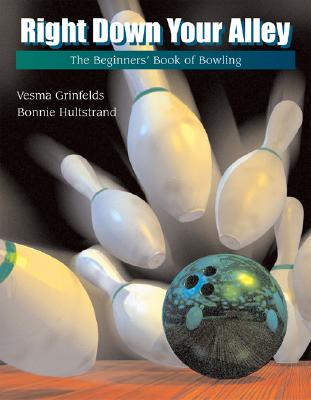 Right Down Your Alley: The Beginner's Book of Bowling - Grinfelds, Vesma, and Hultstrand, Bonnie