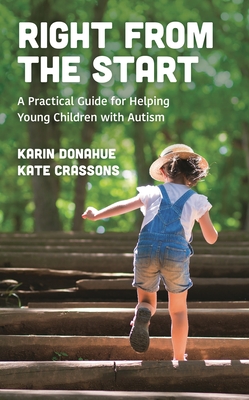 Right from the Start: A Practical Guide for Helping Young Children with Autism - Donahue, Karin, and Crassons, Kate