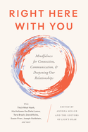 Right Here with You: Mindfulness for Connection, Communication, and Deepening Our Relationships