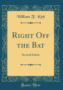 Right Off the Bat: Baseball Ballads (Classic Reprint)