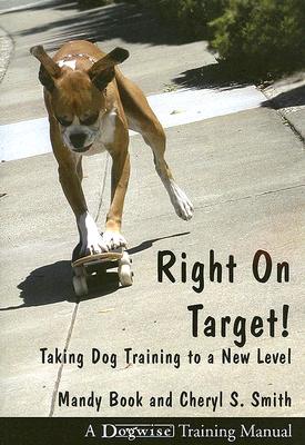 Right on Target: Taking Dog Training to a New Level - Book, Mandy, and Smith, Cheryl S